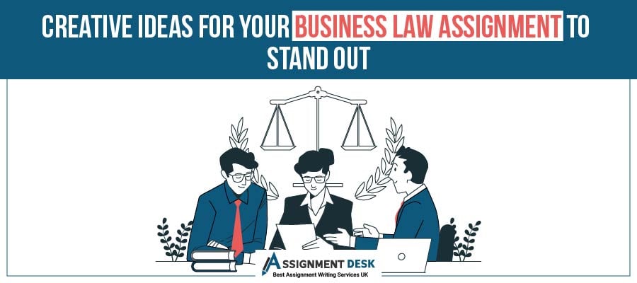 Creative Ideas for your Business Law Assignment to Stand Out