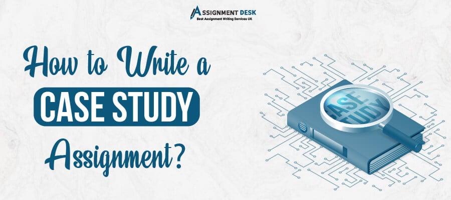 How to Write a Case Study Assignment? - Assignment Desk