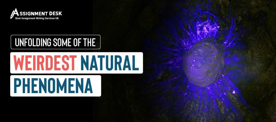 Unfolding some of the weirdest natural phenomenas