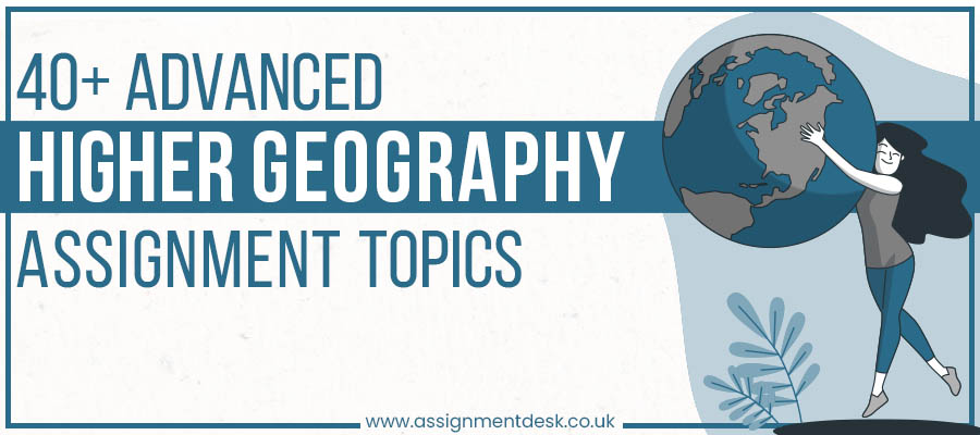 Higher Geography Assignment Topics by Assignment Desk