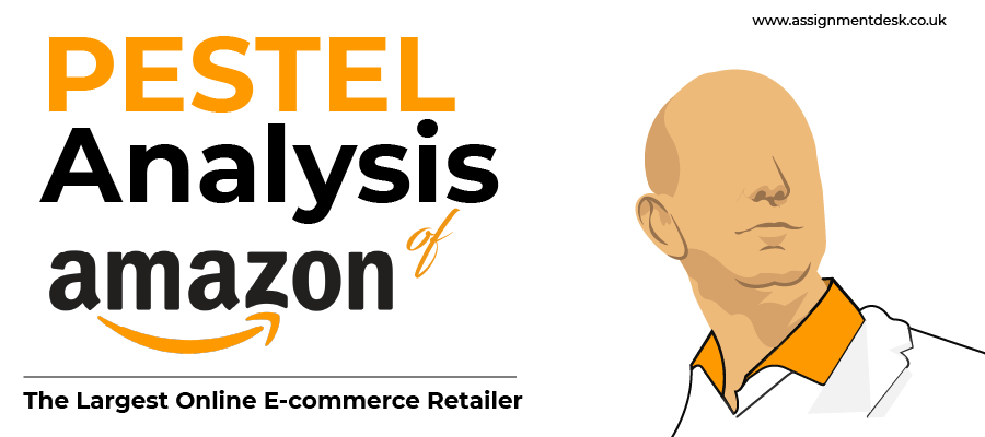 PESTEL Analysis of AMAZON, the Largest Online E-commerce Retailer